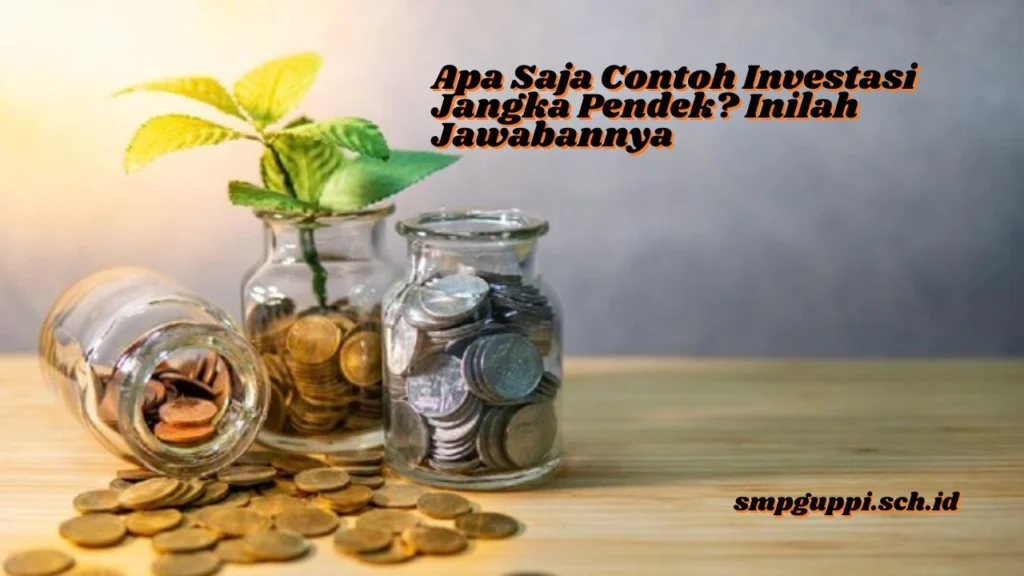 Apa Saja Contoh Investasi Jangka Pendek? Inilah Jawabannya